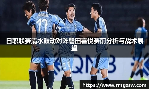日职联赛清水鼓动对阵磐田喜悦赛前分析与战术展望