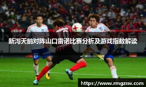 新泻天鹅对阵山口雷诺比赛分析及游戏指数解读