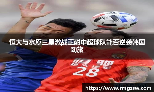 恒大与水原三星激战正酣中超球队能否逆袭韩国劲旅
